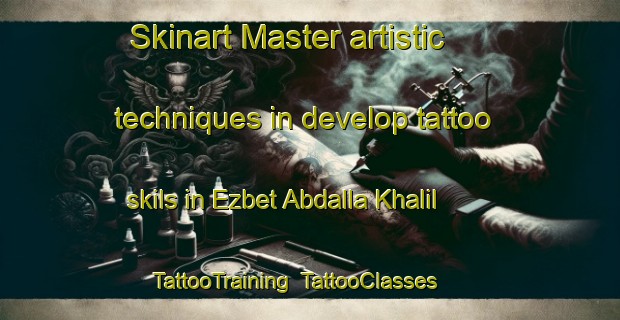 Skinart Master artistic techniques in develop tattoo skils in Ezbet Abdalla Khalil | TattooTraining | TattooClasses | SkinartTraining-Egypt