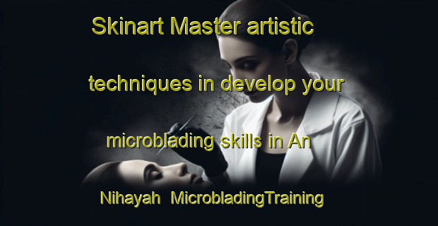 Skinart Master artistic techniques in develop your microblading skills in An Nihayah | MicrobladingTraining | MicrobladingClasses | SkinartTraining-Egypt