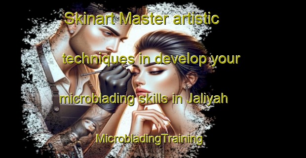 Skinart Master artistic techniques in develop your microblading skills in Jaliyah | MicrobladingTraining | MicrobladingClasses | SkinartTraining-Egypt