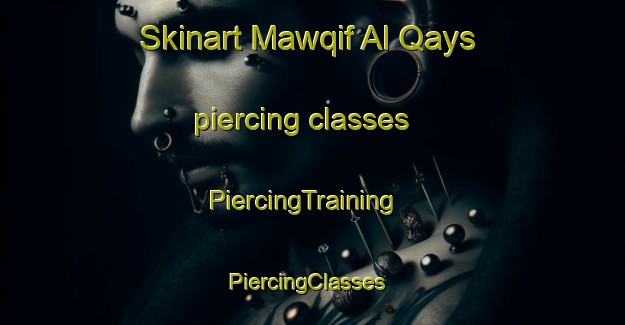 Skinart Mawqif Al Qays piercing classes | PiercingTraining | PiercingClasses | SkinartTraining-Egypt