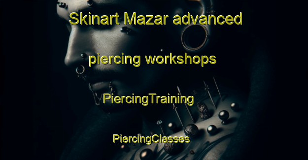 Skinart Mazar advanced piercing workshops | PiercingTraining | PiercingClasses | SkinartTraining-Egypt