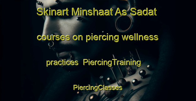 Skinart Minshaat As Sadat courses on piercing wellness practices | #PiercingTraining #PiercingClasses #SkinartTraining-Egypt