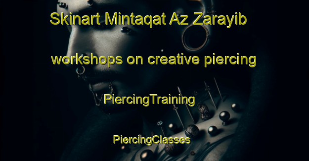 Skinart Mintaqat Az Zarayib workshops on creative piercing | PiercingTraining | PiercingClasses | SkinartTraining-Egypt