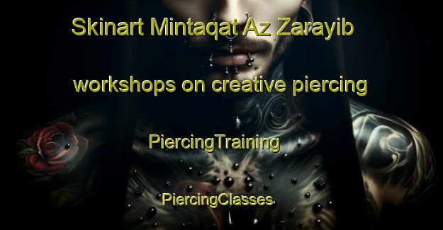 Skinart Mintaqat Az Zarayib workshops on creative piercing | PiercingTraining | PiercingClasses | SkinartTraining-Egypt