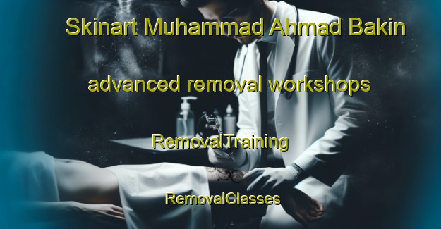 Skinart Muhammad Ahmad Bakin advanced removal workshops | RemovalTraining | RemovalClasses | SkinartTraining-Egypt