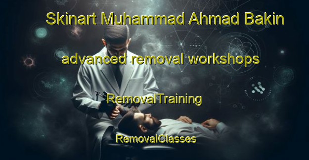 Skinart Muhammad Ahmad Bakin advanced removal workshops | RemovalTraining | RemovalClasses | SkinartTraining-Egypt