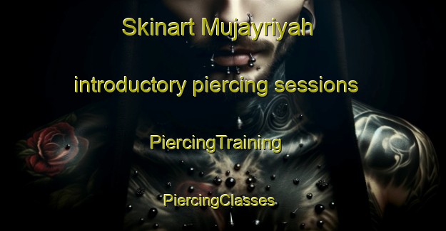 Skinart Mujayriyah introductory piercing sessions | PiercingTraining | PiercingClasses | SkinartTraining-Egypt