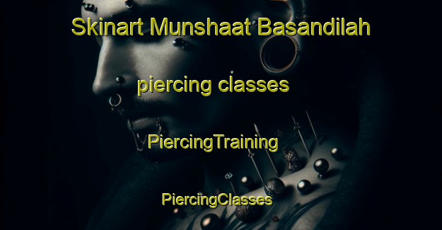 Skinart Munshaat Basandilah piercing classes | PiercingTraining | PiercingClasses | SkinartTraining-Egypt