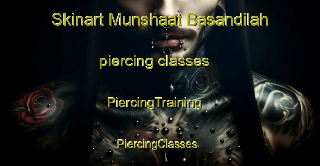 Skinart Munshaat Basandilah piercing classes | PiercingTraining | PiercingClasses | SkinartTraining-Egypt