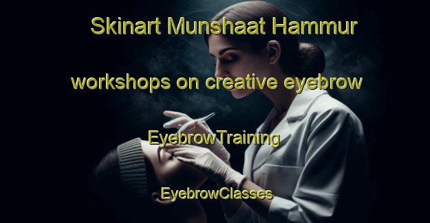 Skinart Munshaat Hammur workshops on creative eyebrow | EyebrowTraining | EyebrowClasses | SkinartTraining-Egypt