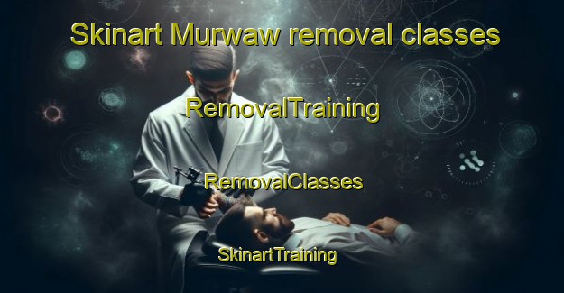 Skinart Murwaw removal classes | RemovalTraining | RemovalClasses | SkinartTraining-Egypt