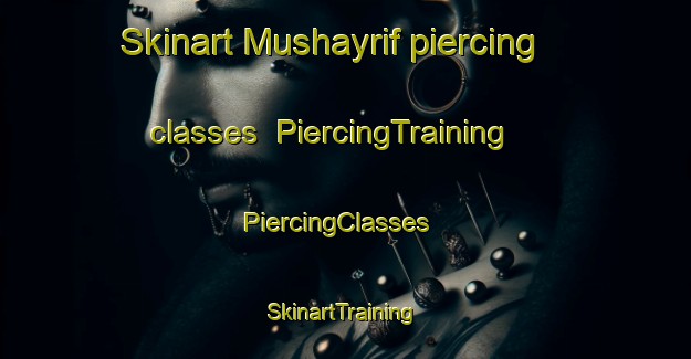 Skinart Mushayrif piercing classes | PiercingTraining | PiercingClasses | SkinartTraining-Egypt