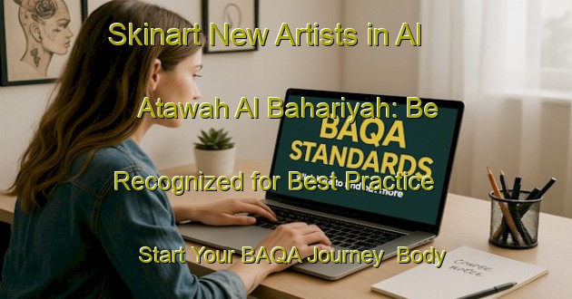 Skinart New Artists in Al Atawah Al Bahariyah: Be Recognized for Best Practice - Start Your BAQA Journey | Body Art Qualification Authority | BAQA-Egypt