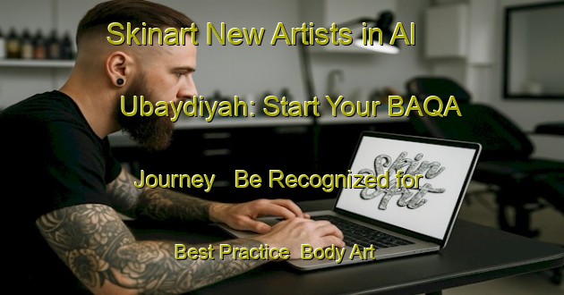 Skinart New Artists in Al Ubaydiyah: Start Your BAQA Journey - Be Recognized for Best Practice | Body Art Qualification Authority | BAQA-Egypt