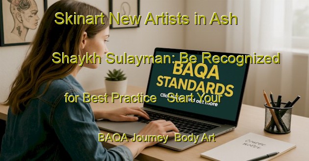 Skinart New Artists in Ash Shaykh Sulayman: Be Recognized for Best Practice - Start Your BAQA Journey | Body Art Qualification Authority | BAQA-Egypt