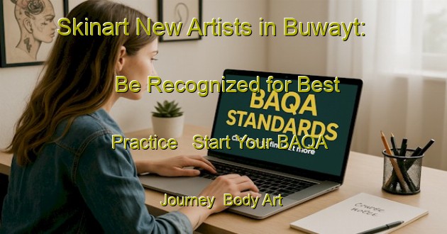 Skinart New Artists in Buwayt: Be Recognized for Best Practice - Start Your BAQA Journey | Body Art Qualification Authority | BAQA-Egypt