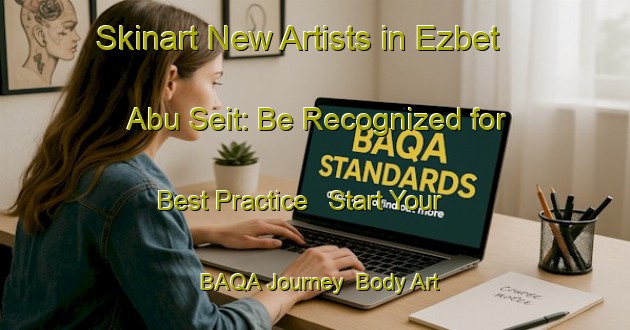 Skinart New Artists in Ezbet Abu Seit: Be Recognized for Best Practice - Start Your BAQA Journey | Body Art Qualification Authority | BAQA-Egypt