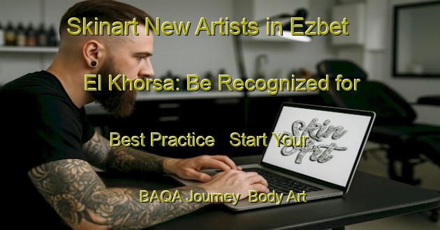 Skinart New Artists in Ezbet El Khorsa: Be Recognized for Best Practice - Start Your BAQA Journey | Body Art Qualification Authority | BAQA-Egypt