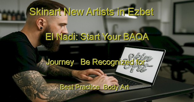 Skinart New Artists in Ezbet El Nadi: Start Your BAQA Journey - Be Recognized for Best Practice | Body Art Qualification Authority | BAQA-Egypt