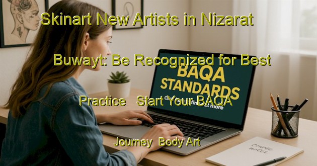 Skinart New Artists in Nizarat Buwayt: Be Recognized for Best Practice - Start Your BAQA Journey | Body Art Qualification Authority | BAQA-Egypt