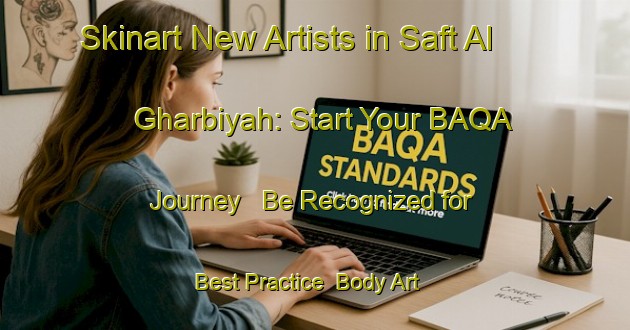 Skinart New Artists in Saft Al Gharbiyah: Start Your BAQA Journey - Be Recognized for Best Practice | Body Art Qualification Authority | BAQA-Egypt
