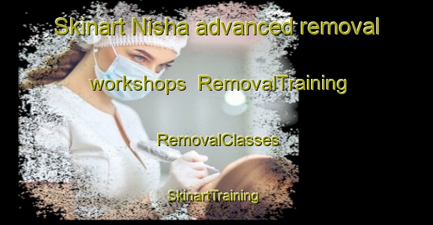 Skinart Nisha advanced removal workshops | RemovalTraining | RemovalClasses | SkinartTraining-Egypt