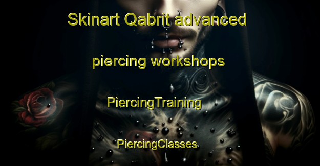 Skinart Qabrit advanced piercing workshops | PiercingTraining | PiercingClasses | SkinartTraining-Egypt