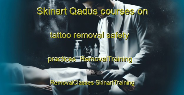 Skinart Qadus courses on tattoo removal safety practices | #RemovalTraining #RemovalClasses #SkinartTraining-Egypt