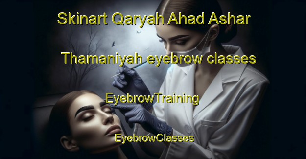 Skinart Qaryah Ahad Ashar Thamaniyah eyebrow classes | EyebrowTraining | EyebrowClasses | SkinartTraining-Egypt
