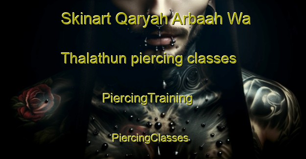 Skinart Qaryah Arbaah Wa Thalathun piercing classes | PiercingTraining | PiercingClasses | SkinartTraining-Egypt