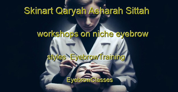 Skinart Qaryah Asharah Sittah workshops on niche eyebrow styles | EyebrowTraining | EyebrowClasses | SkinartTraining-Egypt