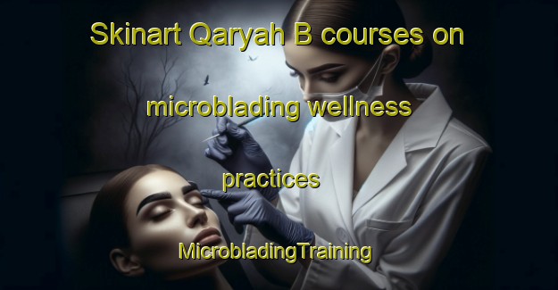 Skinart Qaryah B courses on microblading wellness practices | #MicrobladingTraining #MicrobladingClasses #SkinartTraining-Egypt