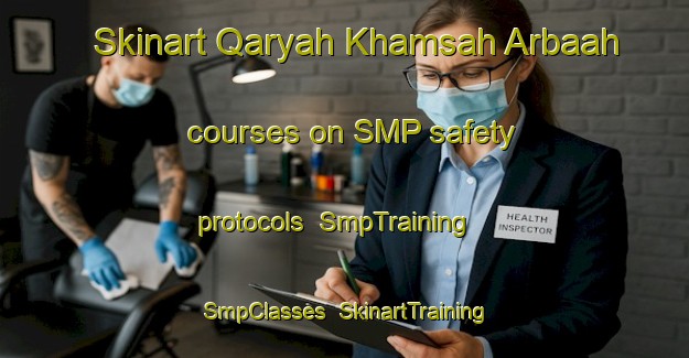 Skinart Qaryah Khamsah Arbaah courses on SMP safety protocols | SmpTraining | SmpClasses | SkinartTraining-Egypt