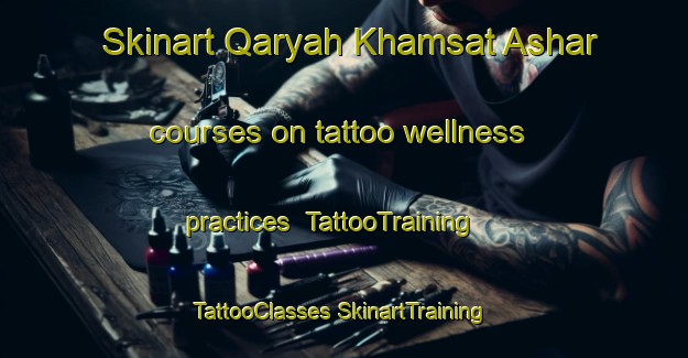 Skinart Qaryah Khamsat Ashar courses on tattoo wellness practices | #TattooTraining #TattooClasses #SkinartTraining-Egypt