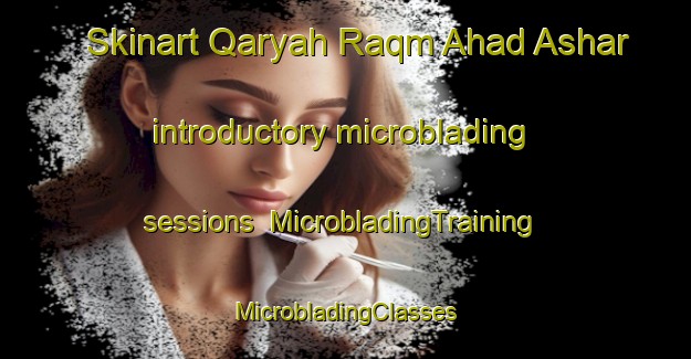 Skinart Qaryah Raqm Ahad Ashar introductory microblading sessions | #MicrobladingTraining #MicrobladingClasses #SkinartTraining-Egypt