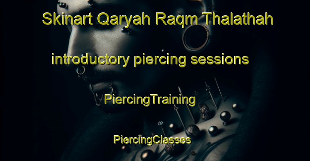 Skinart Qaryah Raqm Thalathah introductory piercing sessions | PiercingTraining | PiercingClasses | SkinartTraining-Egypt