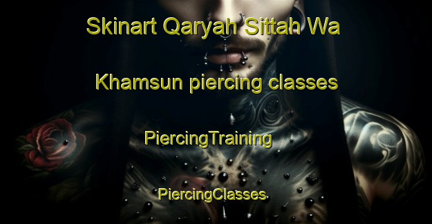 Skinart Qaryah Sittah Wa Khamsun piercing classes | PiercingTraining | PiercingClasses | SkinartTraining-Egypt