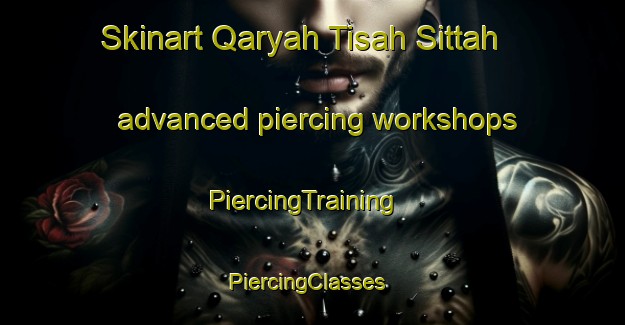 Skinart Qaryah Tisah Sittah advanced piercing workshops | PiercingTraining | PiercingClasses | SkinartTraining-Egypt