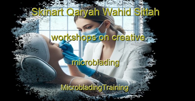 Skinart Qaryah Wahid Sittah workshops on creative microblading | MicrobladingTraining | MicrobladingClasses | SkinartTraining-Egypt