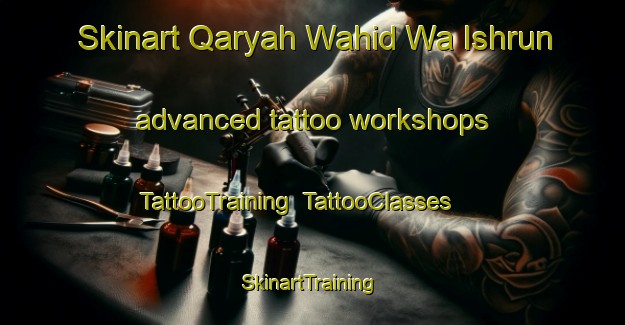 Skinart Qaryah Wahid Wa Ishrun advanced tattoo workshops | TattooTraining | TattooClasses | SkinartTraining-Egypt