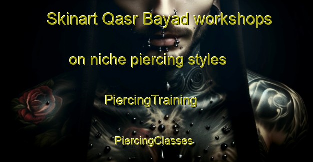 Skinart Qasr Bayad workshops on niche piercing styles | PiercingTraining | PiercingClasses | SkinartTraining-Egypt