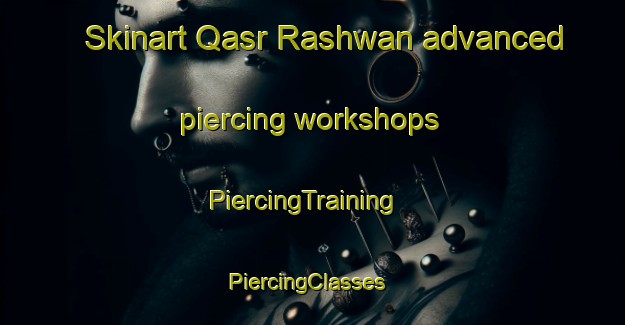 Skinart Qasr Rashwan advanced piercing workshops | PiercingTraining | PiercingClasses | SkinartTraining-Egypt