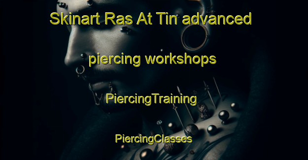 Skinart Ras At Tin advanced piercing workshops | #PiercingTraining #PiercingClasses #SkinartTraining-Egypt