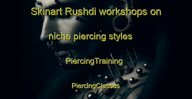 Skinart Rushdi workshops on niche piercing styles | #PiercingTraining #PiercingClasses #SkinartTraining-Egypt