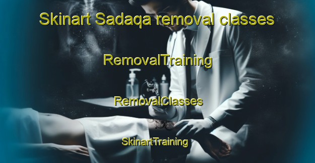 Skinart Sadaqa removal classes | RemovalTraining | RemovalClasses | SkinartTraining-Egypt
