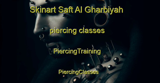 Skinart Saft Al Gharbiyah piercing classes | PiercingTraining | PiercingClasses | SkinartTraining-Egypt