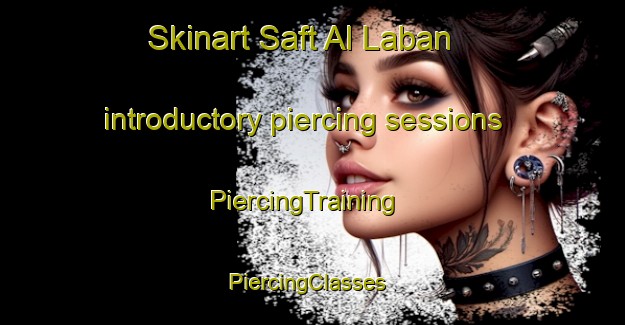 Skinart Saft Al Laban introductory piercing sessions | PiercingTraining | PiercingClasses | SkinartTraining-Egypt
