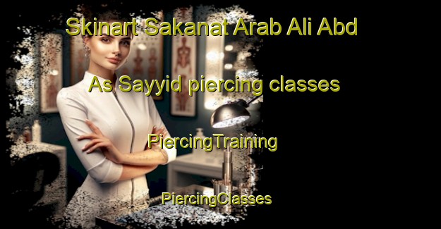Skinart Sakanat Arab Ali Abd As Sayyid piercing classes | PiercingTraining | PiercingClasses | SkinartTraining-Egypt