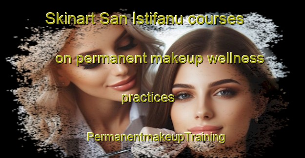 Skinart San Istifanu courses on permanent makeup wellness practices | PermanentmakeupTraining | PermanentmakeupClasses | SkinartTraining-Egypt