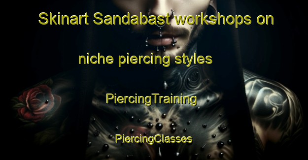 Skinart Sandabast workshops on niche piercing styles | #PiercingTraining #PiercingClasses #SkinartTraining-Egypt